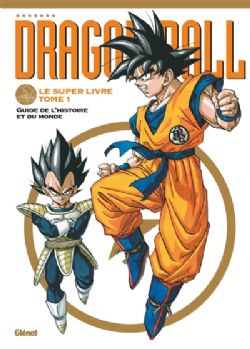 DRAGON BALL - GUIDE DE L\'HISTOIRE ET DU MONDE -  LE SUPER LIVRE 01