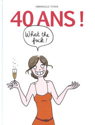 40 ANS! WHAT THE F...