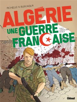 ALGÉRIE, UNE GUERRE FRANÇAISE -  L'ESCALADE FATALE 02