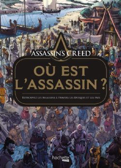 ASSASSIN'S CREED -  OÙ EST L'ASSASSIN ? - RETROUVEZ LES ASSASSINS À TRAVERS LES ÉPOQUES ET LES PAYS -  CHERCHE ET TROUVE