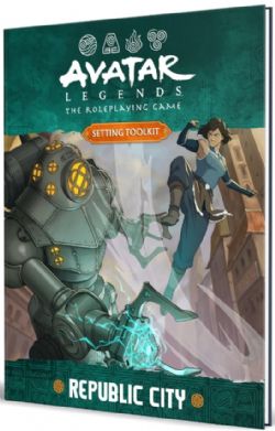 AVATAR LEGENDS -  SETTING TOOLKIT - REPUBLIC CITY (ENGLISH) -  THE ROLEPLAYING GAME