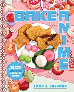 BAKE ANIME -  75 SWEET RECIPES SPOTTED IN—AND INSPIRED BY—YOUR FAVORITE ANIME (ENGLISH V.)