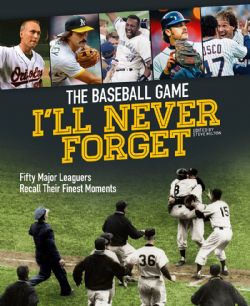 BASEBALL -  FIFTY MAJOR LEAGUERS RECALL THEIR FINEST MOMENTS -  BASEBALL GAME I'LL NEVER FORGET, THE