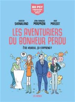 BD PSY - COMPRENDRE ET ALLER MIEUX -  LES AVENTURIERS DU BONHEUR PERDU - ÊTRE HEUREUX, ÇA S'APPREND ? (FRENCH V.)