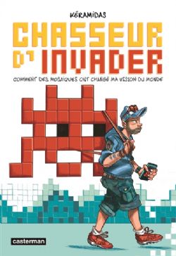 CHASSEUR D'INVADER -  COMMENT DES MOSAÏQUES ONT CHANGÉ MA VISION DU MONDE (FRENCH V.)