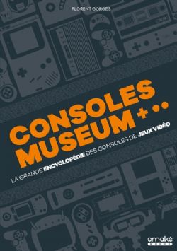 CONSOLES MUSEUM -  LA GRANDE ENCYCLOPÉDIE DES CONSOLES DE JEUX VIDÉO (FRENCH V.)