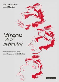CORTO MALTESE -  MIRAGES DE LA MÉMOIRE . ITINÉRAIRES HYPNOTIQUES DANS LES PAS DE CORTO MALTESE (FRENCH V.)
