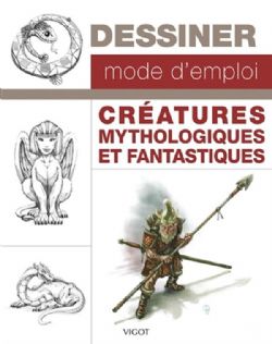 DESSINER MODE D'EMPLOI -  CRÉATURES MYTHOLOGIQUES ET FANTASTIQUES