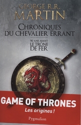 GAME OF THRONES, A -  CHRONIQUES DU CHEVALIER ERRANT - 90 ANS AVANT LE TRÔNE DE FER (GF) -  SONG OF ICE AND FIRE, A