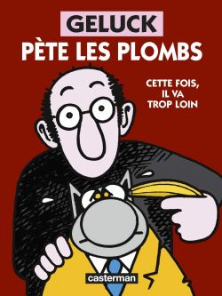 GELUCK PÈTE LES PLOMBS -  CETTE FOIS, IL VA TORP LOIN