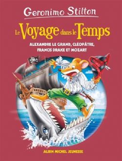 GERONIMO STILTON -  ALEXANDRE LE GRAND, CLÉOPÂTRE, FRANCIS DRAKE ET MOZART -  LE VOYAGE DANS LE TEMPS