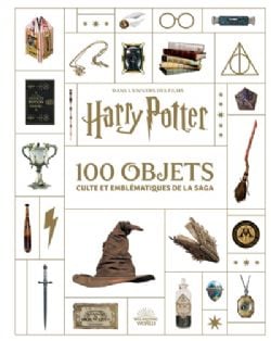 HARRY POTTER -  100 OBJETS CULTE ET EMBLÉMATIQUES DE LA SAGA (FRENCH V.) -  DANS L'UNIVERS DES FILMS HARRY POTTER & LES ANIMAUX FANTASTIQUES