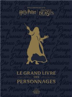 HARRY POTTER -  LE GRAND LIVRE DES PERSONNAGES (FRENCH V.) -  DANS L'UNIVERS DES FILMS HARRY POTTER & LES ANIMAUX FANTASTIQUES