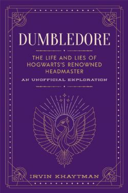 HARRY POTTER -  THE ULTIMATE WIZARDING WORLD DUMBLEDORE - THE LIFE AND LIES OF HOGWARTS'S RENOWNED HEADMASTER: AN UNOFFICIAL EXPLORATION (ENGLISH V.) -  THE UNOFFICIAL HARRY POTTER COMPANION