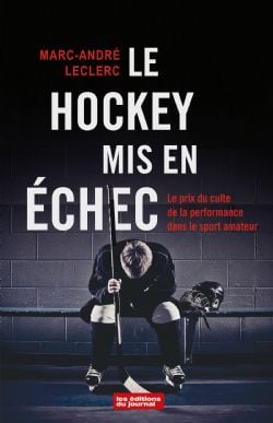 HOCKEY -  LE HOCKEY MIS EN ÉCHEC : LE PRIX DU CULTE DE LA PERFORMANCE DANS LE SPORT AMATEUR (FRENCH V.)