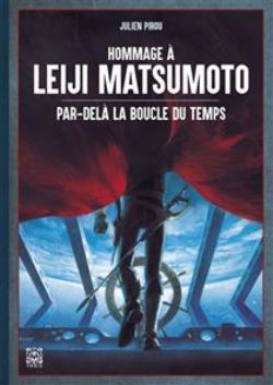 HOMMAGE ... -  À LEIJI MATSUMOTO - PAR-DELÀ LA BOUCLE DU TEMPS (FRENCH V.)