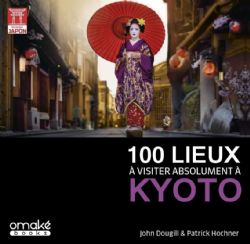 IMMERSION JAPON -  100 LIEUX À VISITER ABSOLUMENT À KYOTO (FRENCH V.)