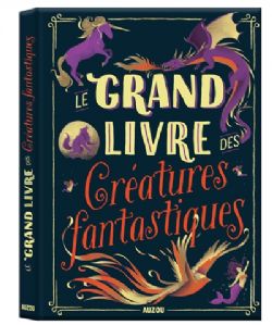LE GRAND LIVRE DES CRÉATURES FANTASTIQUES -  (FRENCH V.)