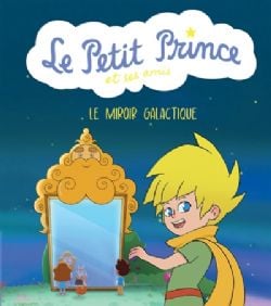 LE PETIT PRINCE -  LE MIROIR GALACIQUE (FRENCH V.) -  LE PETIT PRINCE ET SES AMIS