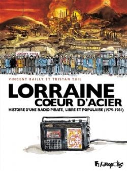 LORRAINE COEUR D'ACIER - HISTOIRE D'UNE RADIO PIRATE, LIBRE ET POPULAIRE (1979-1981)