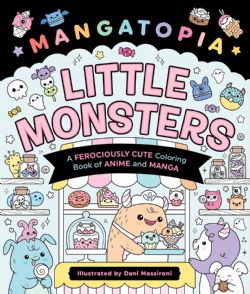 MANGATOPIA -  LITTLE MONSTERS - A FEROCIOUSLY CUTE COLORING BOOK OF ANIME AND MANGA