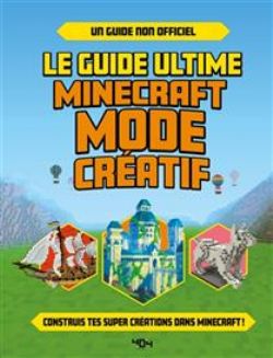 MINECRAFT -  LE GUIDE ULTIME MINECRAFT MODE CRÉATIF - GUIDE NON OFFICIEL (FRENCH V.)