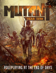 MUTANT YEAR ZERO -  ROLEPLAYING AT THE END OF DAYS -  CORE RULE YEAR ZERO ENGINE