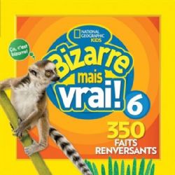 NATIONAL GEOGRAPHIC KIDS -  BIZARRE MAIS VRAI! -  NATIONAL GEOGRAPHIC 6