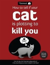 OATMEAL, THE -  HOW TO TELL IF YOUR CAT IS PLOTTING TO KILL YOU