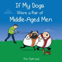 OATMEAL, THE -  IF MY DOGS WERE A PAIR OF MIDDLE-AGED MEN