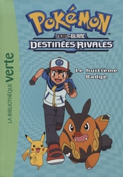 POKÉMON -  NOIR & BLANC : DESTINÉES RIVALES - LE HUITIÈME BADGE (FRENCH V.) -  LA BIBLIOTHÈQUE VERTE 08