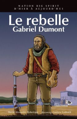 REBELLE (LE) : GABRIEL DUMONT