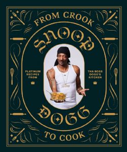 SNOOP DOGG -  FROM CROOK TO COOK, PLATINUM RECIPES FROM THA BOSS DOGG'S KITCHEN