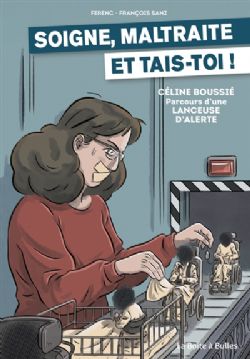 SOIGNE, MALTRAITE ET TAIS-TOI ! -  CÉLINE BOUSSIÉ : PARCOURS D'UNE LANCEUSE D'ALERTE (FRENCH V.)