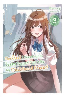 THE GIRL I SAVED ON THE TRAIN TURNED OUT TO BE MY CHILDHOOD FRIEND -  -LIGHT NOVEL- (ENGLISH V.) 03
