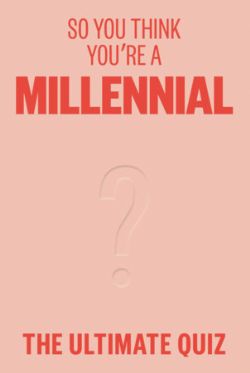 THE ULTIMATE QUIZ -  SO YOU THINK YOU'RE A MILLENNIAL? (ENGLISH V.)