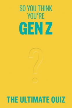 THE ULTIMATE QUIZ -  SO YOU THINK YOU'RE GEN Z? (ENGLISH V.)