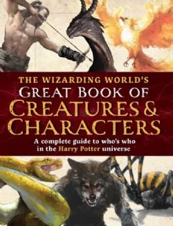 THE WIZARDING WORLD'S GREAT BOOK OF CREATURES & CHARACTERS -  A COMPLETE GUIDE TO WHO'S WHO IN THE HARRY POTTER UNIVERSE (ENGLISH V.)