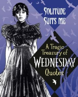 WEDNESDAY -  SOLITUDE SUITS ME (ENGLISH V.) -  A TRAGIC TREASURY OF WEDNESDAY QUOTES