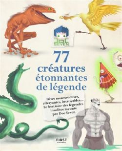 77 CRÉATURES ÉTONNANTES DE LÉGENDE - LE BESTIAIRE DES LÉGENDES INSOLITES RACONTÉ PAR DOC SEVEN