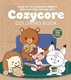 COZYCORE -  COLORING BOOK: COLOR THE JOY IN EVERYDAY MOMENTS WITH EVERYTHING CUTE AND COZY!