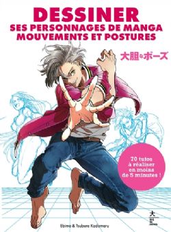 DESSINER SES PERSONNAGES DE MANGA : MOUVEMENTS ET POSTURES -  70 TUTOS À RÉALISER EN MOINS DE 5 MINUTES ! (V.F.)