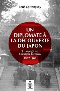 DIPLOMATE À LA DÉCOUVERTE DU JAPON, UN -  LE VOYAGE DE RODOLPHE LEMIEUX 1907