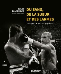 DU SANG DE LA SUEUR ET DES LARMES -  200 ANS DE BOXE AU QUÉBEC (V.F.)