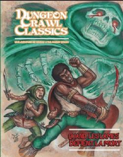 DUNGEON CRAWL CLASSICS -  QUAND LES LAMES DÉFIENT LA MORT - UNE AVENTURE DE NIVEAU 4 (V.F.) -  AVENTURE 08