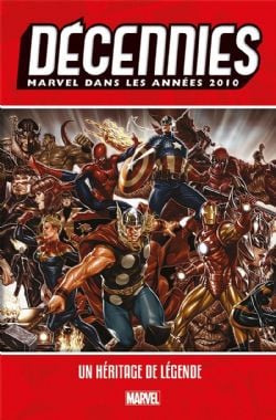 DÉCENNIES -  MARVEL DANS LES ANNÉES 2010 - UN HÉRITAGE DE LÉGENDE