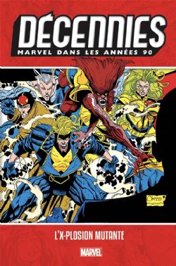 DÉCENNIES -  MARVEL DANS LES ANNÉES 90 - L'X-PLOSION MUTANTE