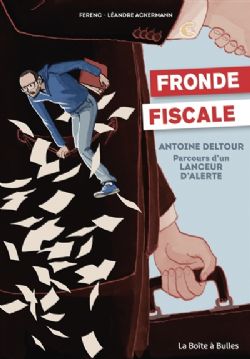 FRONDE FISCALE -  ANTOINE DELTOUR : PARCOURS D'UN LANCEUR D'ALERTE (V.F.)