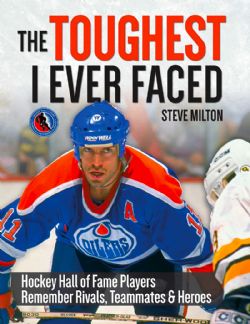 HOCKEY -  THE TOUGHEST I EVER FACED: HOCKEY HALL OF FAME PLAYERS REMEMBER RIVALS, TEAMMATES AND HEROES