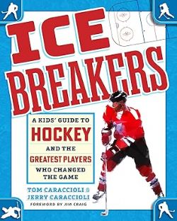 ICE BREAKERS -  A KIDS' GUIDE TO HOCKEY AND THE GREATEST PLAYERS WHO CHANGED THE GAME (V.A.)